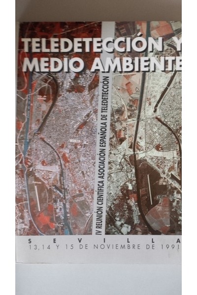 TELEDETECCIÓN Y MEDIO AMBIENTE. IV REUNIÓN CIENTÍFICA ASOCIACIÓN ESPAÑOLA DE TELEDETECCIÓN. SEVILLA 13, 14 Y 15 DE 1991.